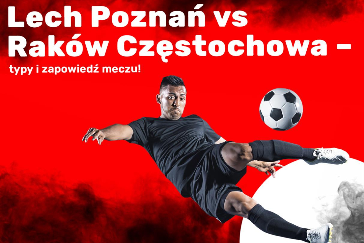 Lech Poznań vs Raków Częstochowa – typy i zapowiedź meczu!