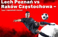 Lech Poznań vs Raków Częstochowa – typy i zapowiedź meczu!